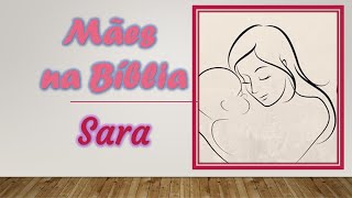 MÃES NA BÍBLIA  - SARA