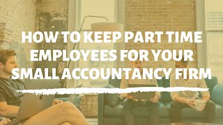 How to keep part time employees in your small accountancy firm