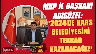 MHP İl Başkanı Adıgüzel: 2024'de Yeni Bir Ekiple Kars Belediyesini Tekrar Kazanacağız