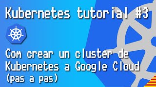 Tutorial de Kubernetes #3 - Com crear un cluster de Kubernetes a Google Cloud