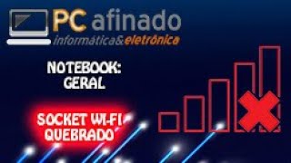 NOTEBOOK COM O SOCKET DA PLAQUINHA WI-FI QUEBRADO (RESOLVIDO)