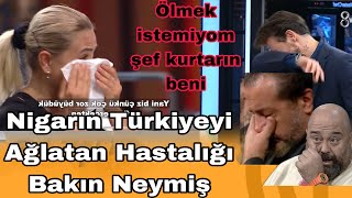 Masterchef Nigarın Türkiyeyi Ağlatan Hastalığı Bakım Neymiş Şefim Kurtarın Beni