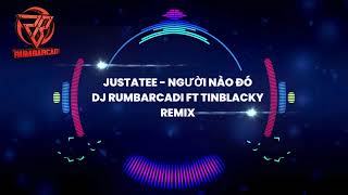 ♬ Jusstatee - Người Nào Đó - DJ Rumbarcadi ft TinBlacky Remix ♬