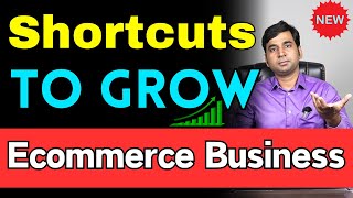 What are the Shortcuts to Grow Ecommerce Business Very Fast in India ? | Online Business Ideas