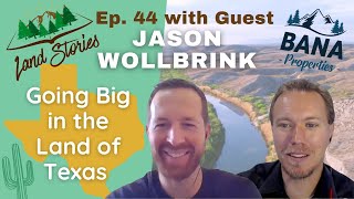 Land Stories Ep 44 - Going Big in Land In Texas with Jason Wollbrink