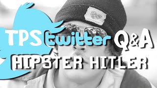 TPS Twitter Q&A - Part 3/6: Hipster Hitler