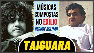 TAIGUARA E AS MÚSICAS COMPOSTAS NO EXÍLIO DURANTE REGIME MILITAR 🎶