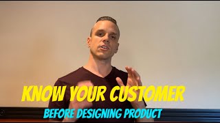 Know your Customer BEFORE designing Product