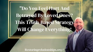 Do You Feel Hurt And Betrayed By Loved Ones? This Truth Based Strategy Will Change Everything!