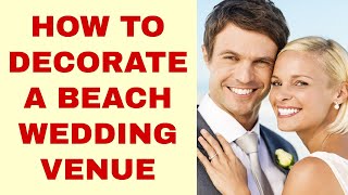 How to Decorate A Beach Wedding Venue👰🏻🤵 ❤️🏖️