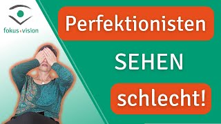 Augentraining, Sehprobleme & Psyche: Perfektionisten sehen schlechter!