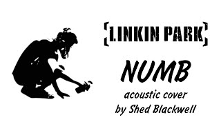 "Numb" - Linkin Park (acoustic cover by Shed Blackwell)