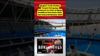 Di Stadion Inilah Indonesia & China Akan Berlaga, Selasa/15 Oktober 2024, Pukul 19.00 WIB Di China