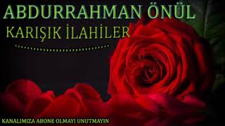 #ilahi ABDURRAHMAN ÖNÜL EN SEVİLEN KARIŞIK İLAHİLER