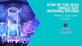 Icon Of The Seas Single Day Booking Record, Weekly Cruise News