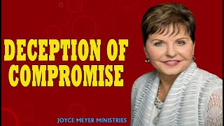 Joyce Meyer Sermons  Deception of Compromise  Joyce Meyer Message