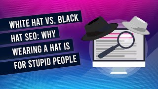 White Hat SEO versus Black Hat SEO (they're both idiots, this is why)