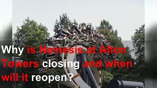 Why is Nemesis at Alton Towers closing and when will it reopen?