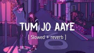 TUM JO AAYE | ( Slowed + reverb ) | Rahat Fateh Ali Khan | Tulsi Kumar | LOFI BEATS