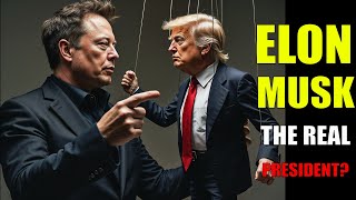 Elon Musk: The REAL President? How Trump Might Become A Musk Puppet.