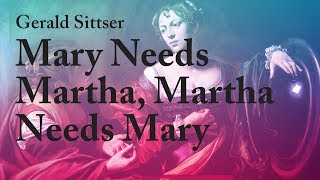 Mary Needs Martha and Martha Needs Mary - Gerald Sittser