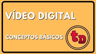 Conceptos básicos de vídeo