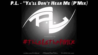 P.L. - "Ya'll Don't Hear Me" (The P'Mix)