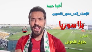 أغنية يلا سوريا - أغنية داعمة للمنتخب السوري ، الفنان طارق الأطرش إهداء إلى نسور قاسيون 🇸🇾❤