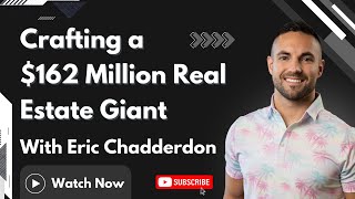 88. Crafting a $162 Million Real Estate Giant: Growth Tactics from Eric Chadderdon