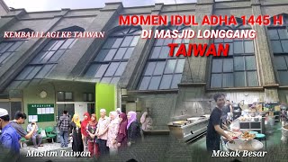 KEMBALI LAGI KE TAIWAN || HARI RAYA IDUL ADHA 1445 H DI MASJID LONGGANG CUNGLI