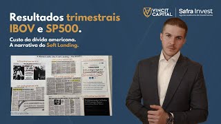 Resultados trimestrais IBOV e SP500 | Custo da dívida americana | A narrativa do Soft Landing.