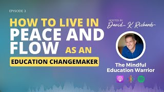 How To Live in Peace and Flow as an Education Changemaker | The Mindful Education Warrior