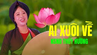 AI XUÔI VỀ - NSND THÚY HƯỜNG | HÁT CHAY DÂN CA QUAN HỌ BẮC NINH HAY