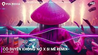 CÓ DUYÊN KHÔNG NỢ x SI MÊ REMIX BẢN FULL TIKTOK - NHẠC TRẺ REMIX HAY NHẤT 2024 ♫ EDM HOT TIKTOK