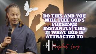 Do This and You Will Feel God's Presence INSTANTLY| This is What God is Attracted To || prophet Lovy