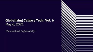 Globalizing Calgary Tech: Vol. 6 - May 6, 2021