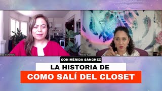 La historia de como salí del closet para enfrentarme a mi destino, con Mérida Sánchez