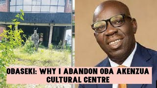 Edo State: Latest Interview with Governor Obaseki on why he abandoned Oba Akenzua Cultural centre