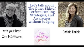 The Healing Place Podcast: Debbie Emick - The Other Side of Perfect; Healing Chronic Illness