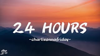 charlieonnafriday - 24 Hours (Lyrics)