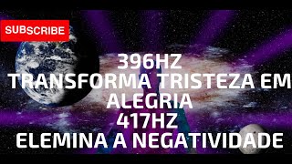 396Hz Transforma tristeza em alegria,417Hz Elemina a negatividade