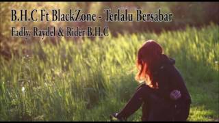 B.H.C Ft. BlackZone  - Terlalu Bersabar