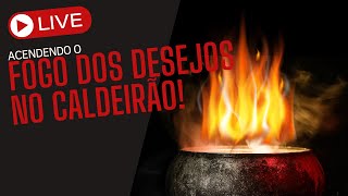 LIVE - Acendendo o fogo dos desejos no caldeirão!