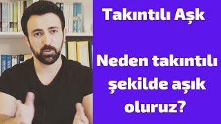 Takıntılı aşk - Neden takıntılı(Saplantılı) şekilde aşık oluruz? Nasıl kurtulabiliriz?