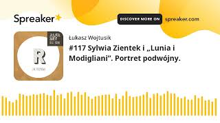 #117 Sylwia Zientek i „Lunia i Modigliani”. Portret podwójny.