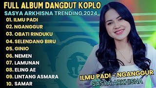 SASYA ARKHISNA - ILMU PADI - NGANGGUR |FULL ALBUM TERBARU 2024