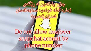 چۆن لە ڕێگەی ژمارە تەلە فونەکەمانەوە سناپ نەدۆزرێتەوە؟do not allow descover snapchat by phone number