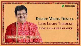 Desire Meets Denial - Lets Learn Through Fox and the GrapesDIVINEMANOJBHAIYAJI'S SATSANG30TH SEP2024