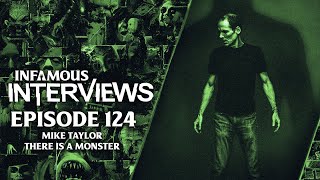 Mike Taylor - There Is A Monster (Infamous Interviews Ep. 124)