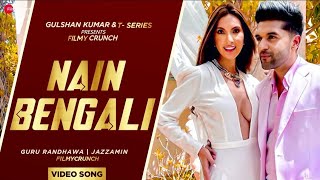 Nain Bengali New Video Song | Guru Randhawa, Jazzmin | Nain Bengali | Guru Randhawa New Song